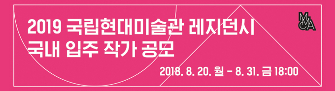 2019 국립현대미술관 레지던시 국내 입주 작가 공모<br />
2018.8.20.월 - 8.31.(금) 18:00