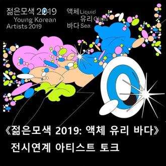 《젊은모색 2019: 액체 유리 바다》 전시연계 아티스트 토크
