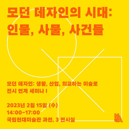«모던 데자인: 생활, 산업, 외교하는 미술로» 전 연계 세미나 I ‹모던 데자인의 시대: 인물, 사물, 사건들›